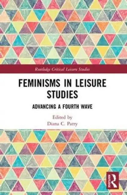 Feminisms in Leisure Studies: Advancing a Fourth Wave by Diana Parry