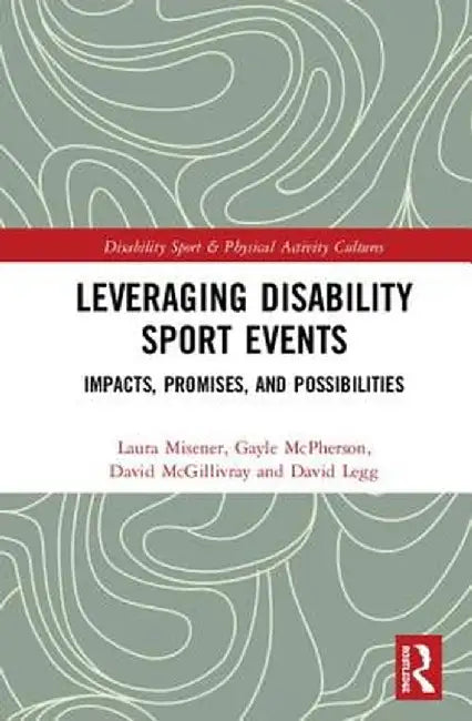 Leveraging Disability Sport Events: Impacts, Promises, and Possibilities by Laura Misener