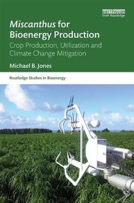 Miscanthus for Bioenergy Production: Crop Production, Utilization and Climate Change Mitigation by Michael B. Jones