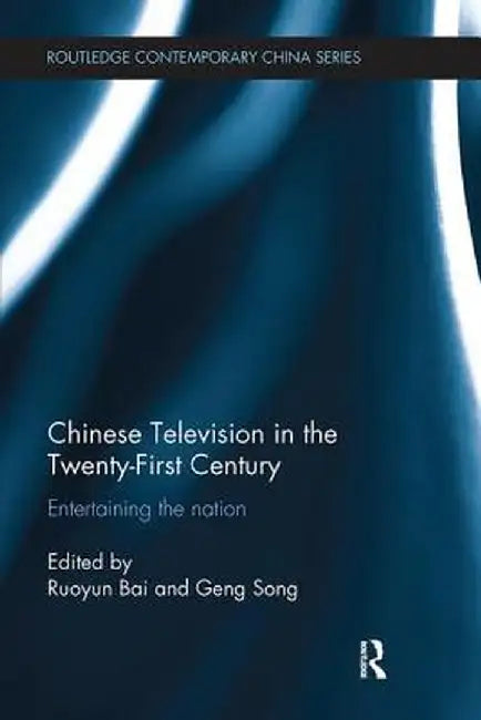 Chinese Television in the Twenty-First Century: Entertaining the Nation by Ruoyun Bai
