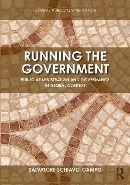 Running the Government: Public Administration and Governance in Global Context by Salvatore Schiavo-Campo