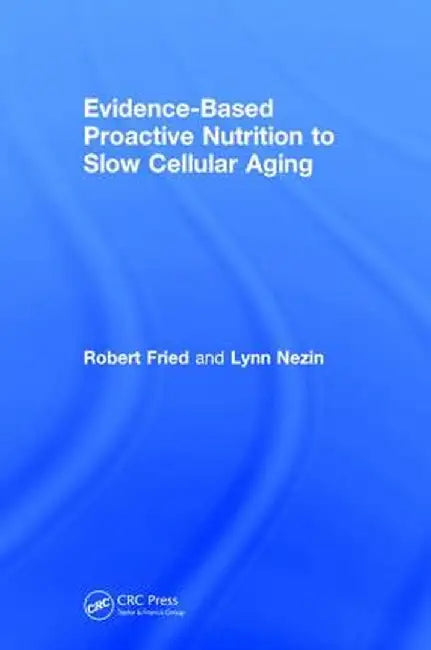 Evidence-Based Proactive Nutrition to Slow Cellular Aging by Robert Fried