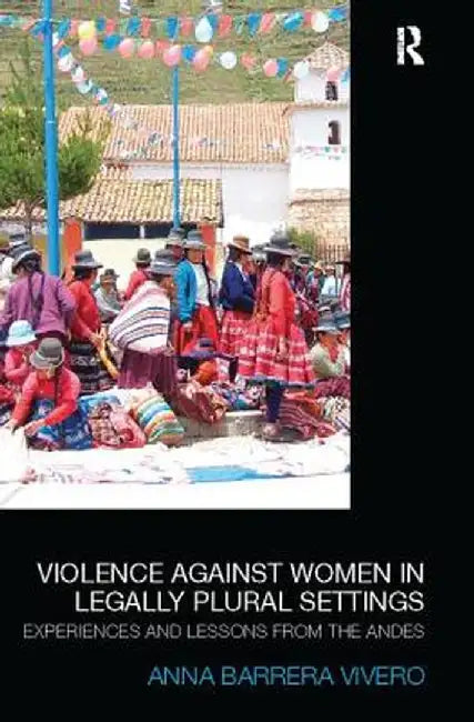 Violence Against Women in Legally Plural settings: Experiences and Lessons from the Andes by Anna Barrera