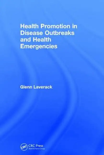 Health Promotion in Disease Outbreaks and Health Emergencies by Glenn Laverack
