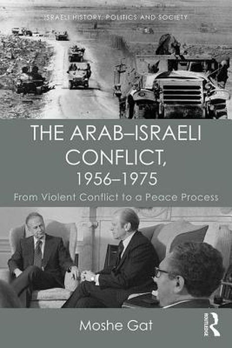 The Arab-Israeli Conflict, 1956-1975: From Violent Conflict to a Peace Process by Moshe Gat