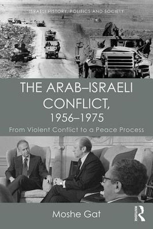 The Arab-Israeli Conflict, 1956-1975: From Violent Conflict to a Peace Process by Moshe Gat