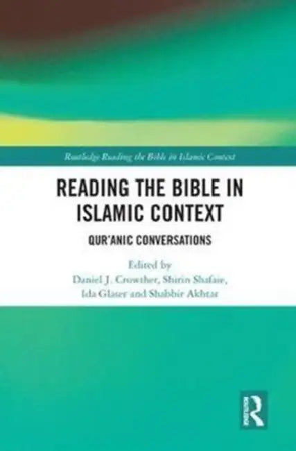 Reading the Bible in Islamic Context: Qur'anic Conversations by Daniel J. Crowther