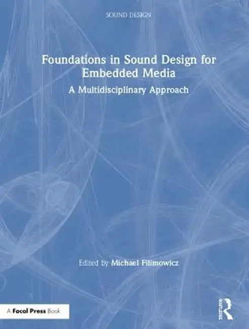 Foundations in Sound Design for Embedded Media: A Multidisciplinary Approach by Michael Filimowicz