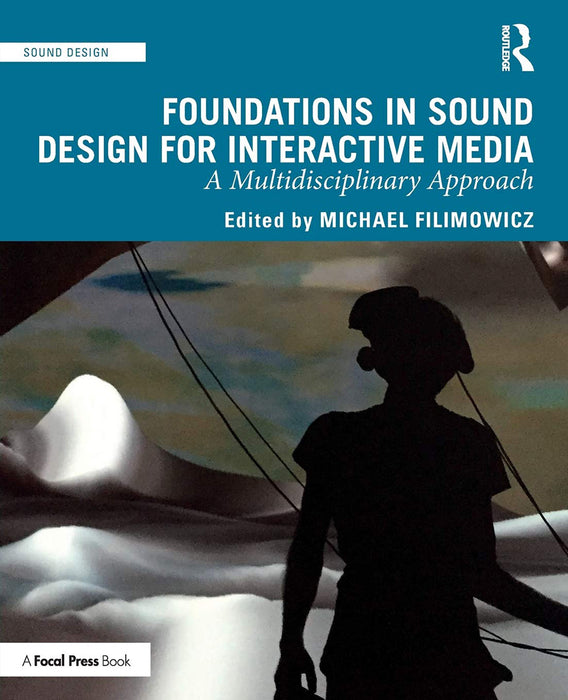 Foundations in Sound Design for Interactive Media A Multidisciplinary Approach: A Multidisciplinary Approach, 1st Edition by Filimowicz