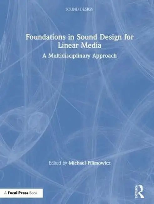 Foundations in Sound Design for Linear Media: A Multidisciplinary Approach by Michael Filimowicz