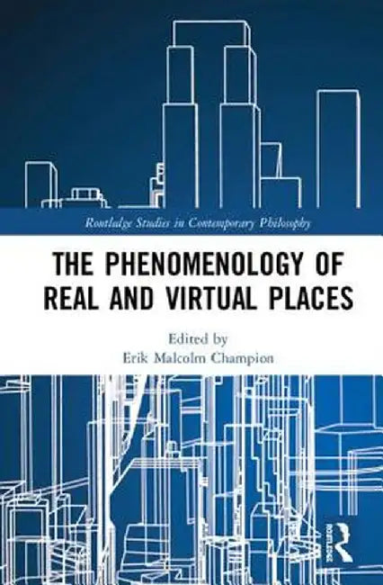 The Phenomenology of Real and Virtual Places by Erik Malcolm Champion