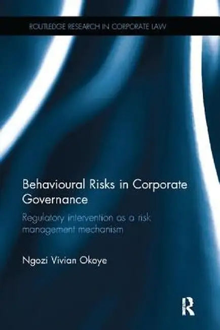Behavioural Risks in Corporate Governance: Regulatory Intervention as a Risk Management Mechanism by Ngozi Vivian Okoye
