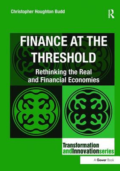 Finance at the Threshold: Rethinking the Real and Financial Economies by Christopher Houghto Budd