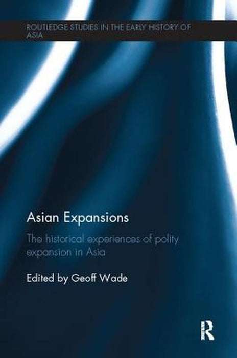 Asian Expansions: The Historical Experiences of Polity Expansion in Asia by Geoff Wade