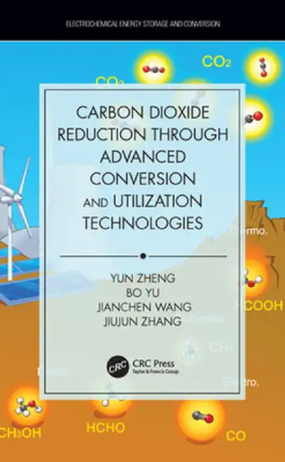 Carbon Dioxide Reduction through Advanced Conversion and Utilization Technologies: by Zheng