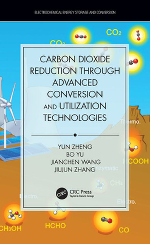 Carbon Dioxide Reduction through Advanced Conversion and Utilization Technologies: by Zheng