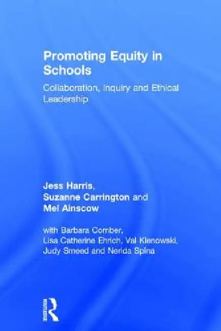 Promoting Equity in Schools: Collaboration, Inquiry and Ethical Leadership by Jess Harris