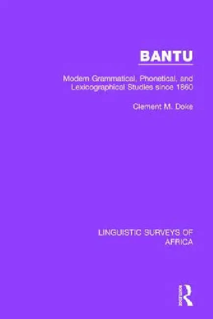 Bantu: Modern Grammatical, Phonetical and Lexicographical Studies Since 1860 by Clement M. Doke