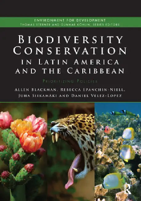 Biodiversity Conservation in Latin America and the Caribbean: Prioritizing Policies by Allen Blackman