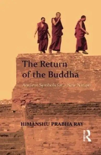 The Return of the Buddha: Ancient Symbols for a New Nation by Himanshu Prabha Ray