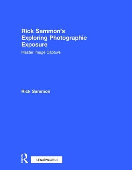 Rick Sammon's Exploring Photographic Exposure: Master Image Capture by Rick Sammon