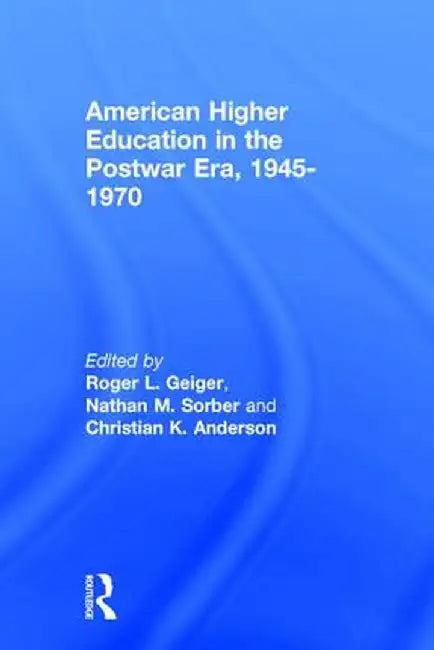 American Higher Education in the Postwar Era, 1945-1970 by Roger L. Geiger