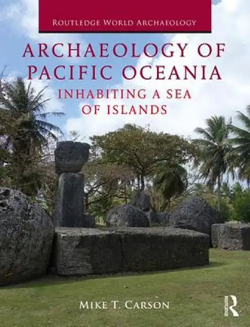 Archaeology of Pacific Oceania: Inhabiting a Sea of Islands by Mike T. Carson