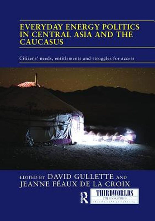 Everyday Energy Politics in Central Asia and the Caucasus: Citizens' Needs, Entitlements and Struggles for Access by David Gullette
