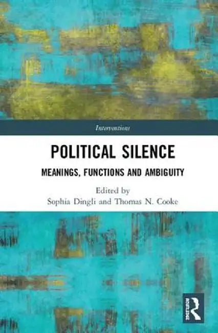 Political Silence: Meanings, Functions and Ambiguity by Sophia Dingli