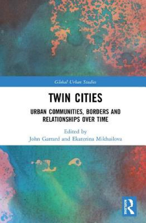 Twin Cities: Urban Communities, Borders and Relationships Over Time by John Garrard, Ekaterina Mikhailova
