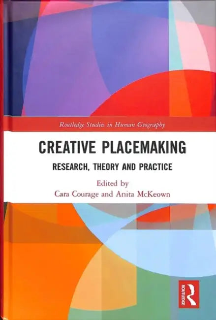 Creative Placemaking: Research, Theory and Practice by Cara Courage