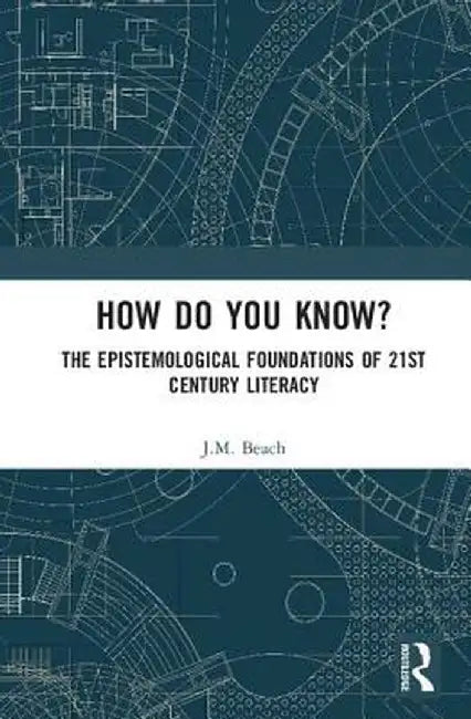 How Do You Know?: The Epistemological Foundations of 21st Century Literacy by J.M. Beach