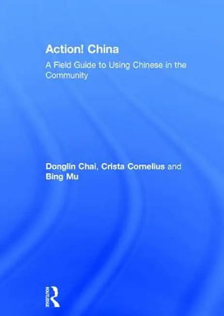 Action! China: A Field Guide to Using Chinese in the Community by Donglin Chai