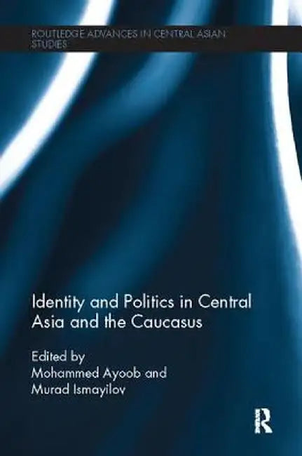 Identity and Politics in Central Asia and the Caucasus by Mohammed Ayoob