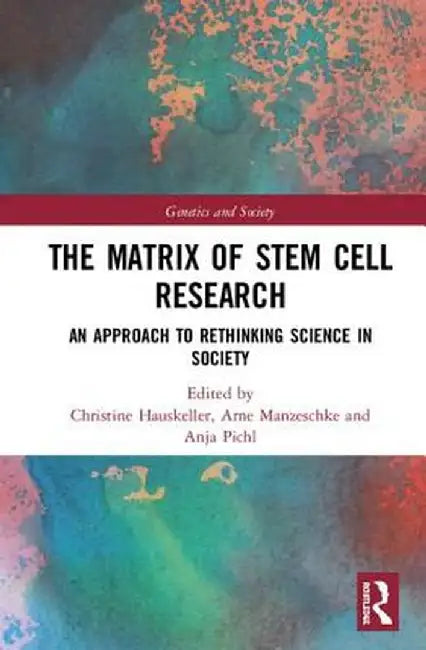 The Matrix of Stem Cell Research: An Approach to Rethinking Science in Society by Christine Hauskeller