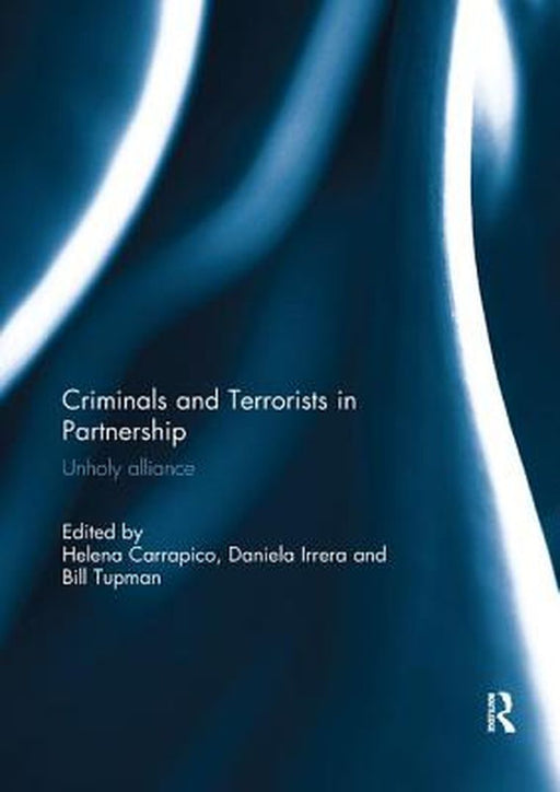 Criminals and Terrorists in Partnership: Unholy Alliance by Helena Carrapico