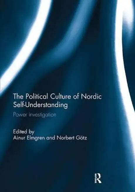 The Political Culture of Nordic Self-Understanding: Power Investigation by Ainur Elmgren