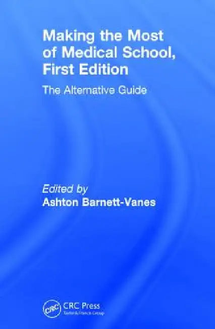 Making the Most of Medical School: The Alternative Guide by Ashton Barnett-Vanes