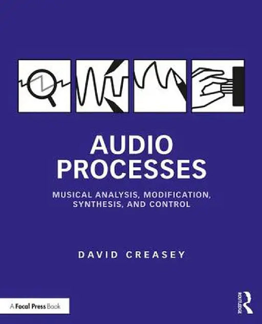 Audio Processes: Musical Analysis, Modification, Synthesis, and Control by David Creasey