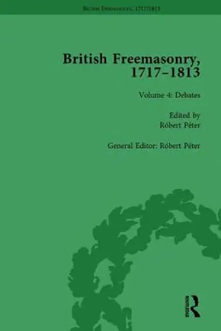 British Freemasonry, 1717-1813 Volume 4 by Robert Peter