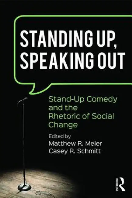 Standing Up, Speaking Out: Stand-Up Comedy and the Rhetoric of Social Change by Matthew R. Meier