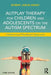 AutPlay Therapy for Children and Adolescents on the Autism Spectrum: A Behavioral Play-Based Approach, Third Edition by Robert Jason Grant
