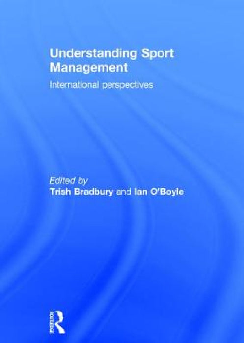 Understanding Sport Management: International Perspectives by Trish Bradbury, Ian O'Boyle