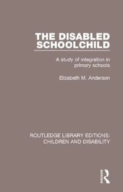 The Disabled Schoolchild: A Study of Integration in Primary Schools by Anderson Elizabeth M.