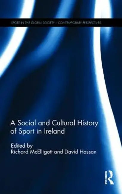 A Social and Cultural History of Sport in Ireland by David Hassan