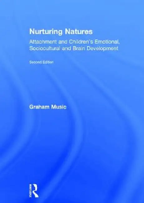Nurturing Natures: Attachment and Children's Emotional, Sociocultural and Brain Development by Graham Music