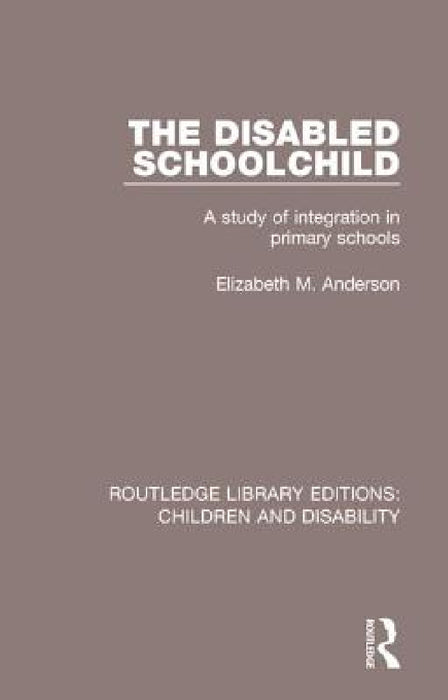 The Disabled Schoolchild: A Study of Integration in Primary Schools by Anderson Elizabeth M.