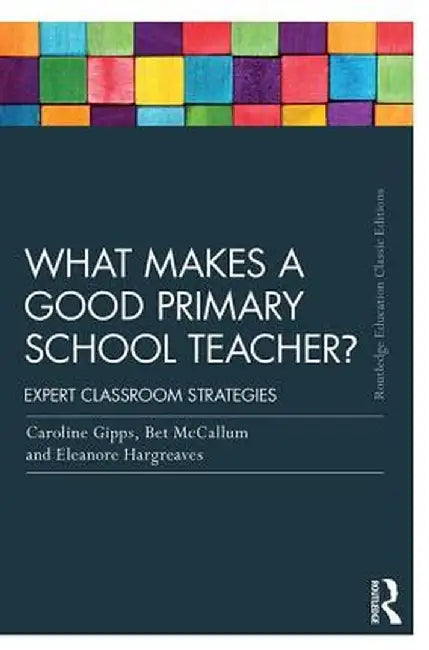 What Makes a Good Primary School Teacher?: Expert Classroom Strategies by Caroline Gipps