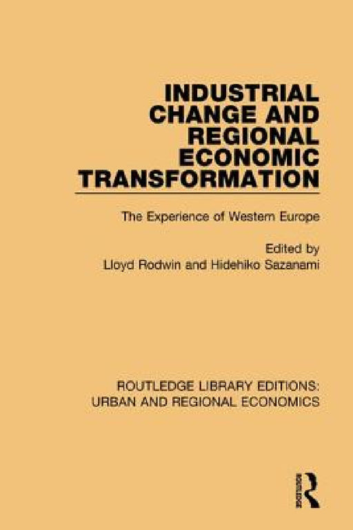 Industrial Change and Regional Economic Transformation: The Experience of Western Europe by Lloyd Rodwin, Hidehiko Sazanami