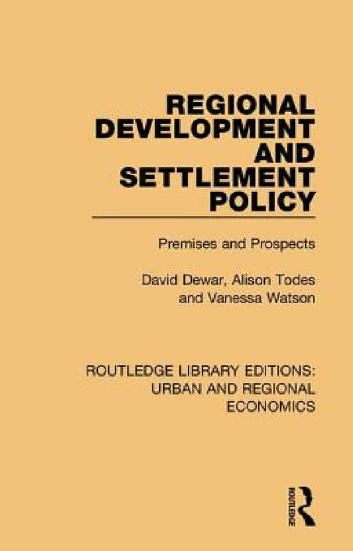 Regional Development and Settlement Policy: Premises and Prospects by David Dewar, Alison Todes, Vanessa Watson